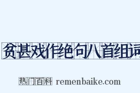 贫甚戏作绝句八首组词是什么意思的图片